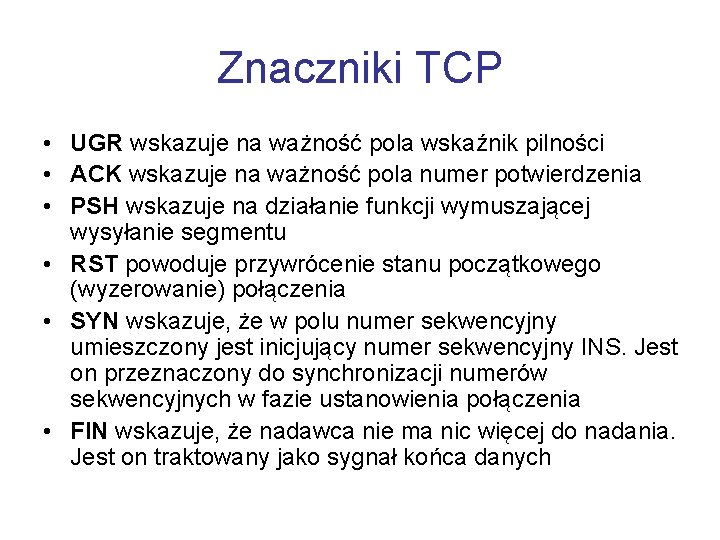 Znaczniki TCP • UGR wskazuje na ważność pola wskaźnik pilności • ACK wskazuje na