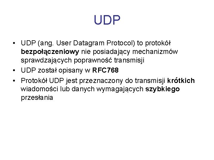 UDP • UDP (ang. User Datagram Protocol) to protokół bezpołączeniowy nie posiadający mechanizmów sprawdzających