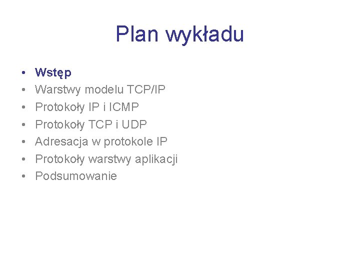 Plan wykładu • • Wstęp Warstwy modelu TCP/IP Protokoły IP i ICMP Protokoły TCP