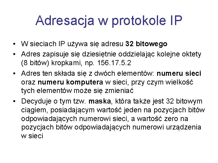 Adresacja w protokole IP • W sieciach IP używa się adresu 32 bitowego •