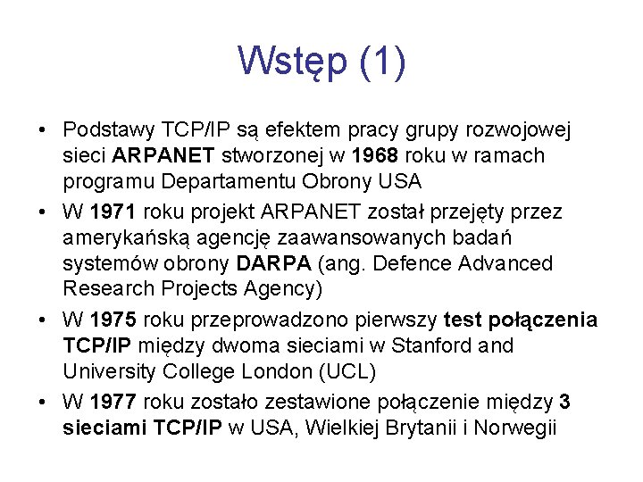 Wstęp (1) • Podstawy TCP/IP są efektem pracy grupy rozwojowej sieci ARPANET stworzonej w