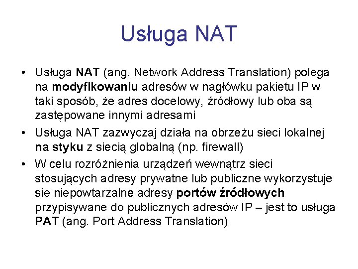 Usługa NAT • Usługa NAT (ang. Network Address Translation) polega na modyfikowaniu adresów w