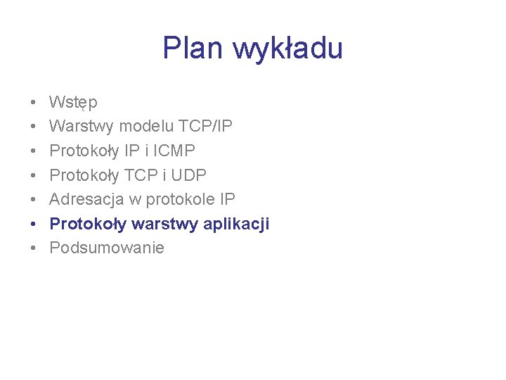 Plan wykładu • • Wstęp Warstwy modelu TCP/IP Protokoły IP i ICMP Protokoły TCP