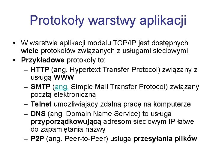 Protokoły warstwy aplikacji • W warstwie aplikacji modelu TCP/IP jest dostępnych wiele protokołów związanych