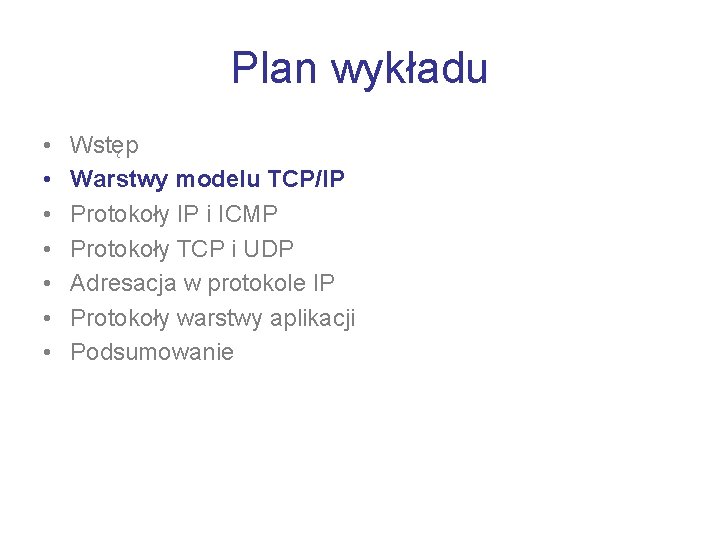 Plan wykładu • • Wstęp Warstwy modelu TCP/IP Protokoły IP i ICMP Protokoły TCP