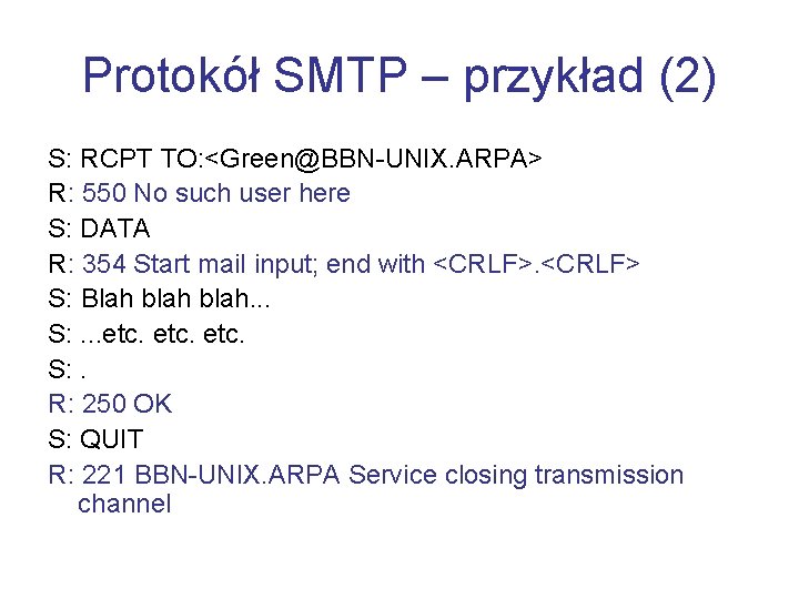 Protokół SMTP – przykład (2) S: RCPT TO: <Green@BBN-UNIX. ARPA> R: 550 No such