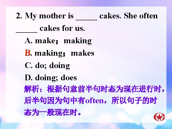 2. My mother is _____ cakes. She often _____ cakes for us. A. make；making