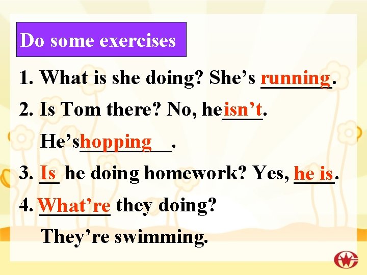 Do some exercises 1. What is she doing? She’s running _______. isn’t 2. Is
