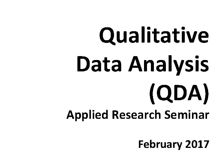Qualitative Data Analysis (QDA) Applied Research Seminar February 2017 