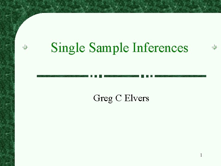 Single Sample Inferences Greg C Elvers 1 