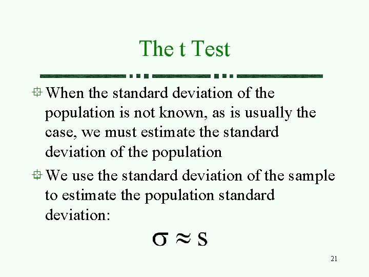 The t Test When the standard deviation of the population is not known, as