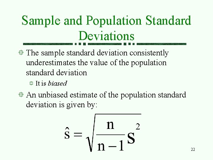 Sample and Population Standard Deviations The sample standard deviation consistently underestimates the value of