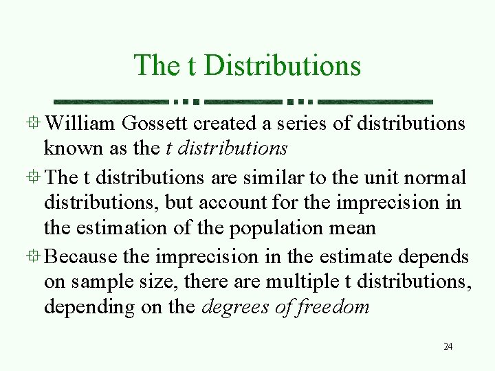 The t Distributions William Gossett created a series of distributions known as the t
