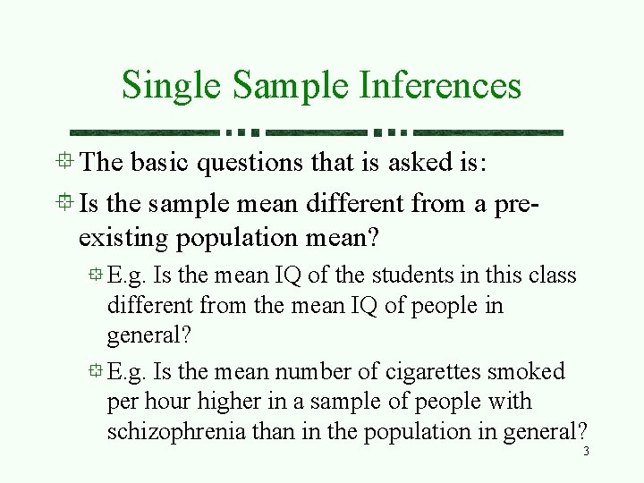 Single Sample Inferences The basic questions that is asked is: Is the sample mean