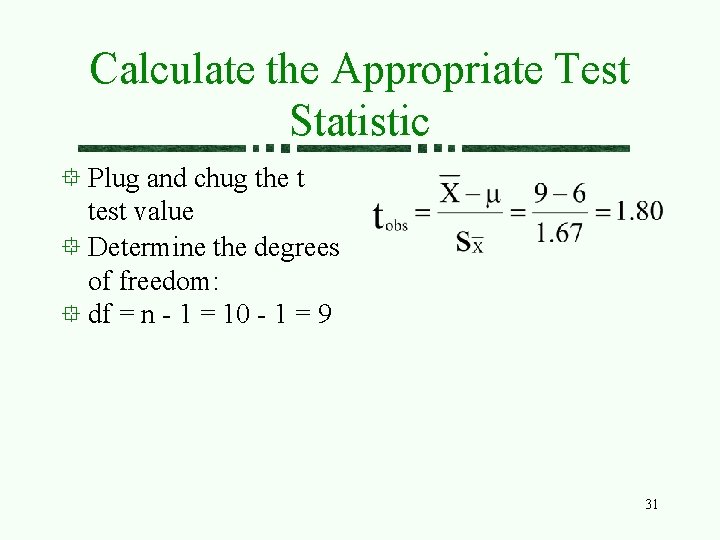 Calculate the Appropriate Test Statistic Plug and chug the t test value Determine the