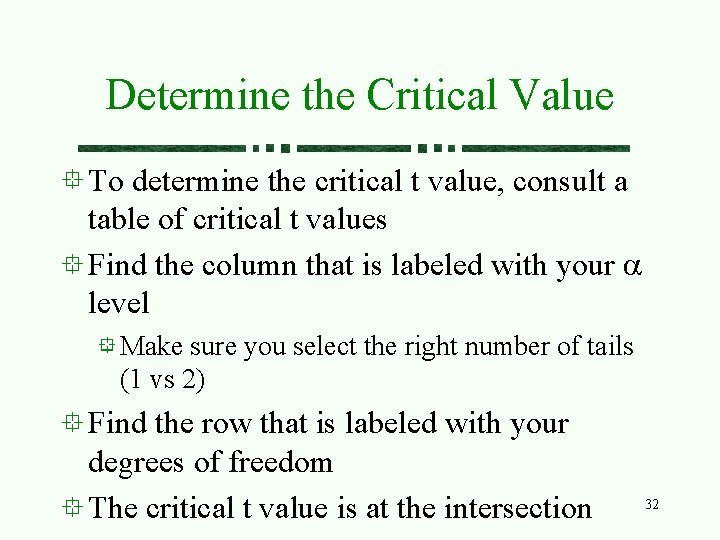 Determine the Critical Value To determine the critical t value, consult a table of