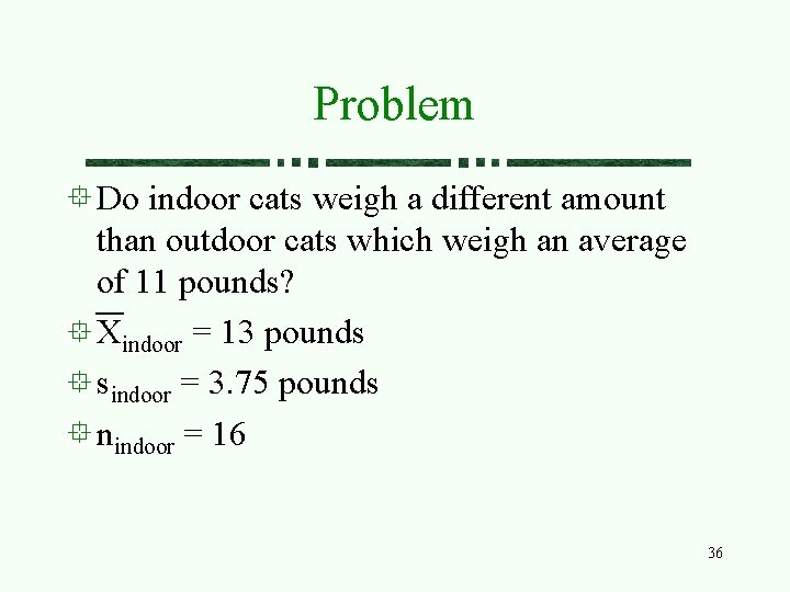 Problem Do indoor cats weigh a different amount than outdoor cats which weigh an