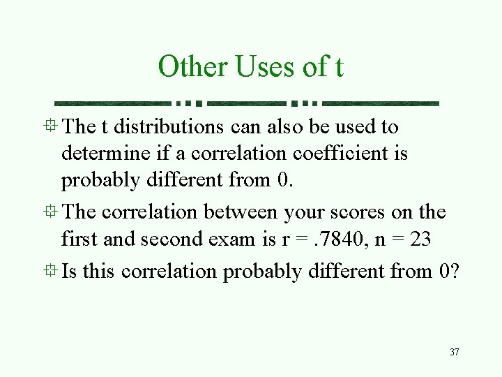 Other Uses of t The t distributions can also be used to determine if