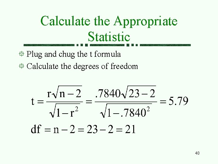 Calculate the Appropriate Statistic Plug and chug the t formula Calculate the degrees of