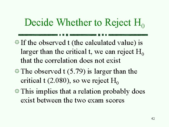 Decide Whether to Reject H 0 If the observed t (the calculated value) is