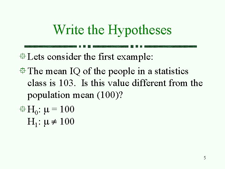 Write the Hypotheses Lets consider the first example: The mean IQ of the people