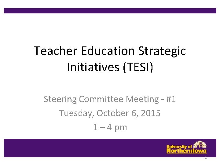 Teacher Education Strategic Initiatives (TESI) Steering Committee Meeting - #1 Tuesday, October 6, 2015 Teacher Education Strategic Initiatives (TESI) Steering Committee Meeting - #1 Tuesday, October 6, 2015