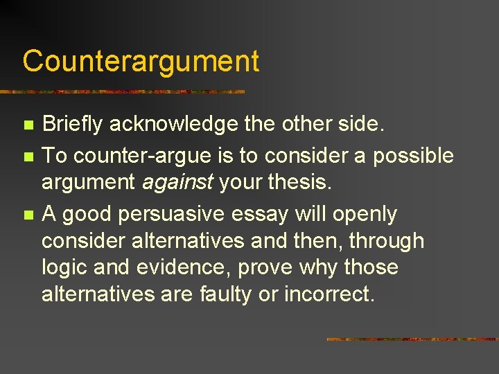 Counterargument n n n Briefly acknowledge the other side. To counter-argue is to consider