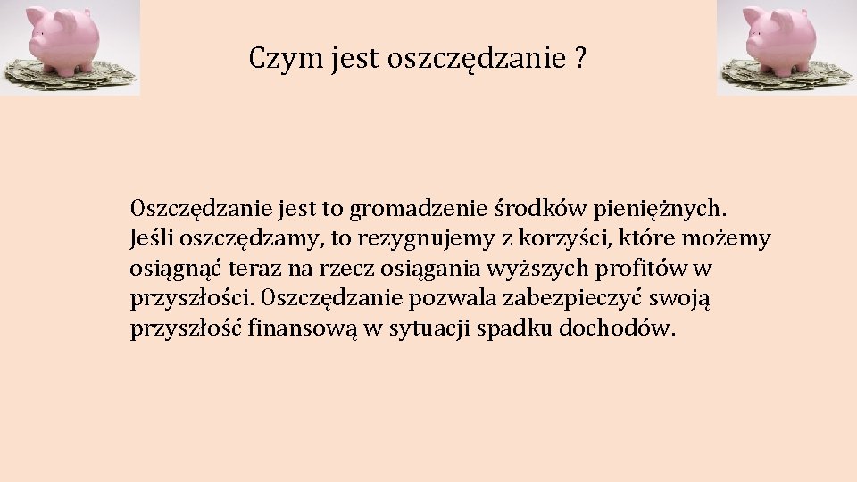 Czym jest oszczędzanie ? Oszczędzanie jest to gromadzenie środków pieniężnych. Jeśli oszczędzamy, to rezygnujemy