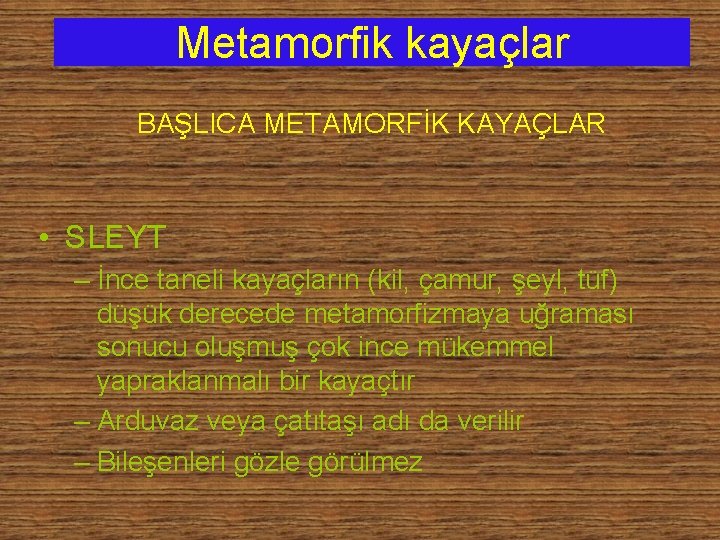 Metamorfik kayaçlar BAŞLICA METAMORFİK KAYAÇLAR • SLEYT – İnce taneli kayaçların (kil, çamur, şeyl,