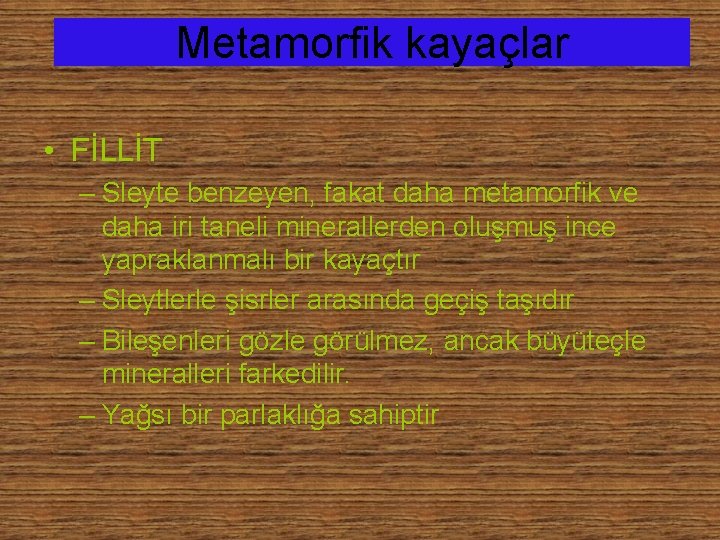 Metamorfik kayaçlar • FİLLİT – Sleyte benzeyen, fakat daha metamorfik ve daha iri taneli