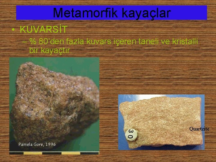 Metamorfik kayaçlar • KUVARSİT – % 80’den fazla kuvars içeren taneli ve kristalli bir