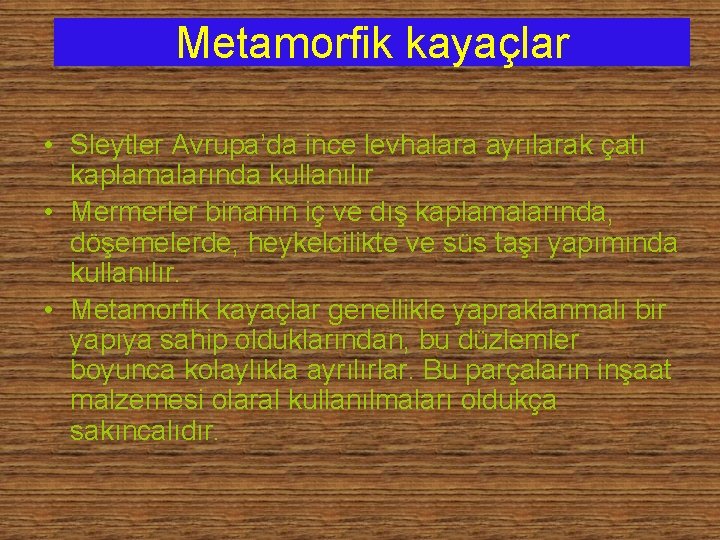 Metamorfik kayaçlar • Sleytler Avrupa’da ince levhalara ayrılarak çatı kaplamalarında kullanılır • Mermerler binanın