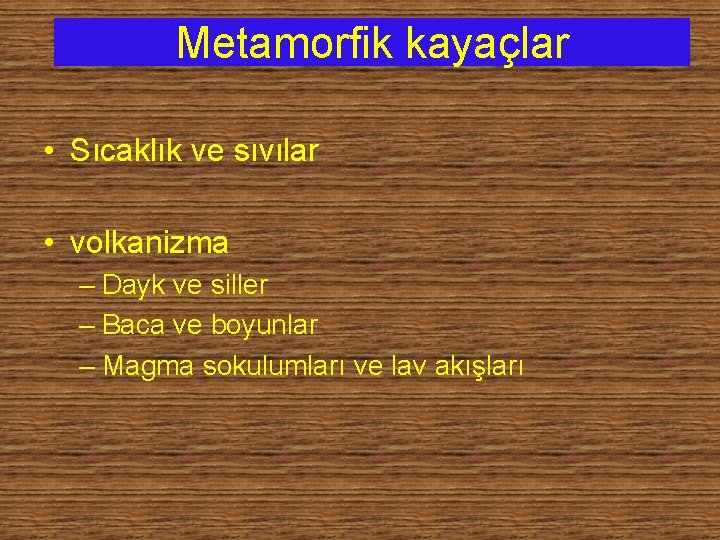 Metamorfik kayaçlar • Sıcaklık ve sıvılar • volkanizma – Dayk ve siller – Baca