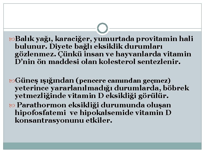  Balık yağı, karaciğer, yumurtada provitamin hali bulunur. Diyete bağlı eksiklik durumları gözlenmez. Çünkü