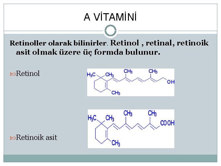 A VİTAMİNİ Retinoller olarak bilinirler. Retinol , retinal, retinoik asit olmak üzere üç formda
