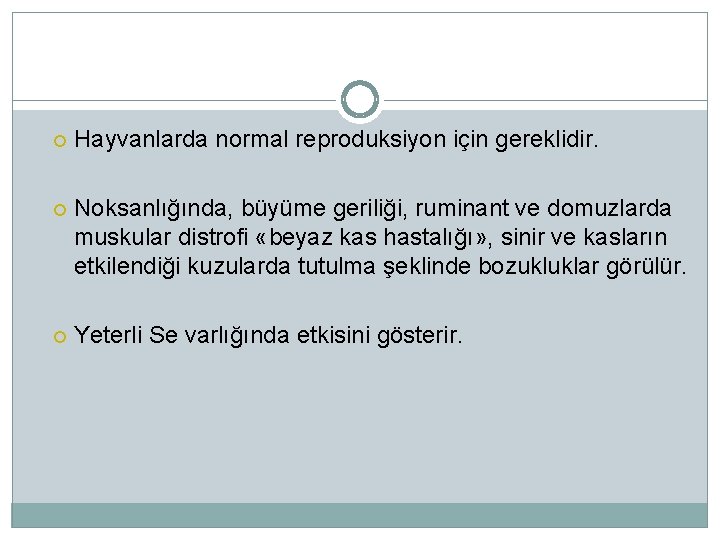 Hayvanlarda normal reproduksiyon için gereklidir. Noksanlığında, büyüme geriliği, ruminant ve domuzlarda muskular distrofi