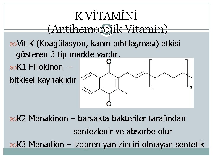 K VİTAMİNİ (Antihemorojik Vitamin) Vit K (Koagülasyon, kanın pıhtılaşması) etkisi gösteren 3 tip madde