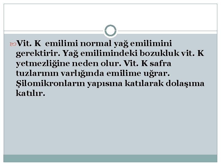  Vit. K emilimi normal yağ emilimini gerektirir. Yağ emilimindeki bozukluk vit. K yetmezliğine