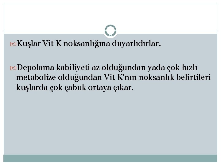  Kuşlar Vit K noksanlığına duyarlıdırlar. Depolama kabiliyeti az olduğundan yada çok hızlı metabolize