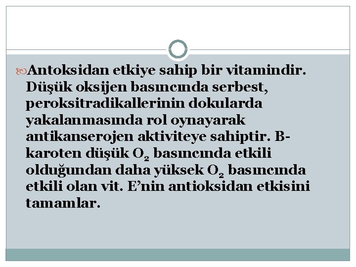  Antoksidan etkiye sahip bir vitamindir. Düşük oksijen basıncında serbest, peroksitradikallerinin dokularda yakalanmasında rol