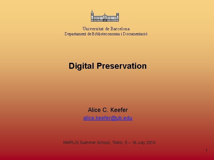 Universitat de Barcelona Departament de Biblioteconomia i Documentació Digital Preservation Alice C. Keefer alice.