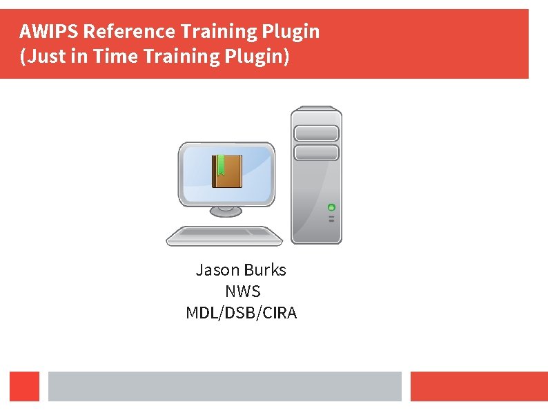 AWIPS Reference Training Plugin (Just in Time Training Plugin) Jason Burks NWS MDL/DSB/CIRA 
