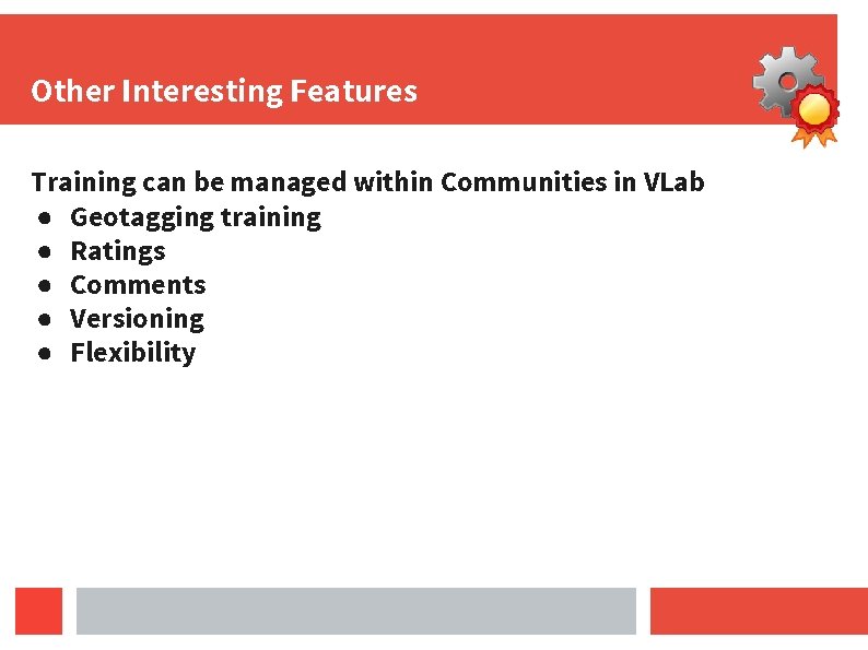 Other Interesting Features Training can be managed within Communities in VLab ● Geotagging training