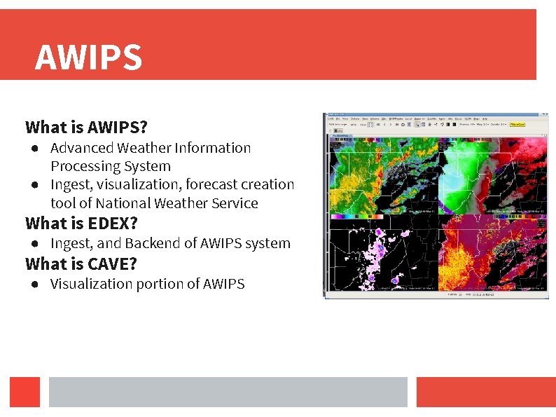 AWIPS What is AWIPS? ● Advanced Weather Information Processing System ● Ingest, visualization, forecast