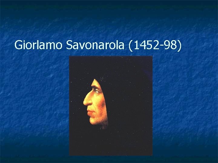 Giorlamo Savonarola (1452 -98) 