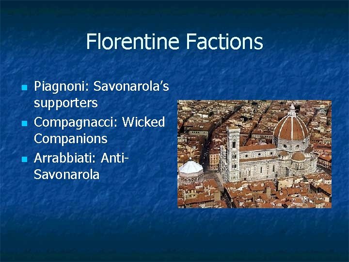 Florentine Factions n n n Piagnoni: Savonarola’s supporters Compagnacci: Wicked Companions Arrabbiati: Anti. Savonarola