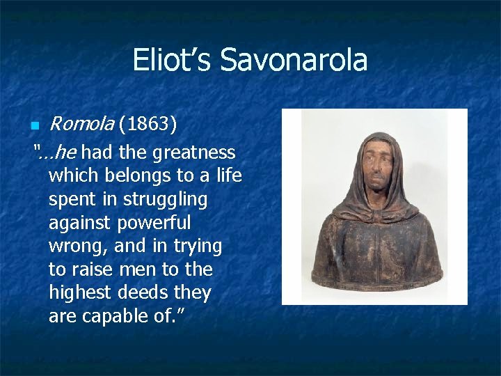 Eliot’s Savonarola Romola (1863) “…he had the greatness n which belongs to a life