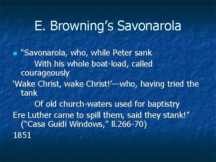 E. Browning’s Savonarola “Savonarola, who, while Peter sank With his whole boat-load, called courageously