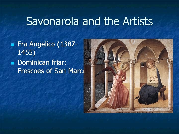 Savonarola and the Artists n n Fra Angelico (13871455) Dominican friar: Frescoes of San