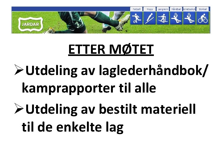 ETTER MØTET ØUtdeling av laglederhåndbok/ kamprapporter til alle ØUtdeling av bestilt materiell til de